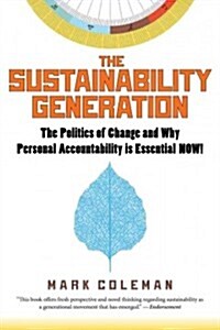 The Sustainability Generation: The Politics of Change & Why Personal Accountability Is Essential Now! (Paperback)