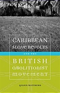 Caribbean Slave Revolts and the British Abolitionist Movement (Paperback)