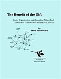 The Benefit of the Gift: Social Organization and Expanding Networks of Interaction in the Western Great Lakes Archaic (Hardcover)