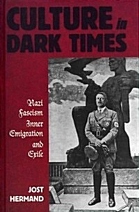 Culture in Dark Times : Nazi Fascism, Inner Emigration, and Exile (Hardcover)