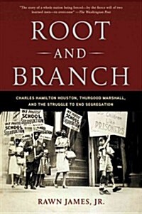 Root and Branch: Charles Hamilton Houston, Thurgood Marshall, and the Struggle to End Segregation (Paperback)