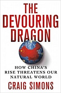 The Devouring Dragon: How Chinas Rise Threatens Our Natural World (Hardcover, New)