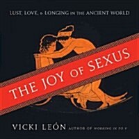 The Joy of Sexus: Lust, Love, & Longing in the Ancient World (Paperback)