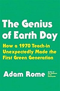 The Genius of Earth Day: How a 1970 Teach-In Unexpectedly Made the First Green Generation (Hardcover)