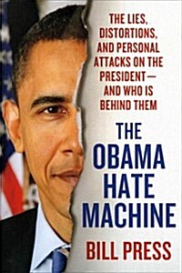 Obama Hate Machine: The Lies, Distortions, and Personal Attacks on the President---And Who Is Behind Them (Paperback)