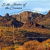 In the Shadow of the Carmens: Afield with a Naturalist in the Northern Mexican Mountains (Hardcover)