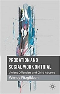 Probation and Social Work on Trial : Violent Offenders and Child Abusers (Paperback)