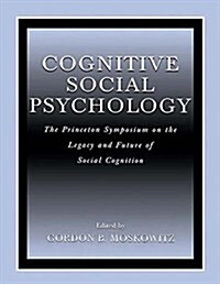Cognitive Social Psychology : The Princeton Symposium on the Legacy and Future of Social Cognition (Paperback)