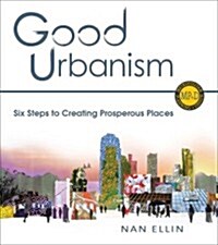 Good Urbanism: Six Steps to Creating Prosperous Places (Paperback)