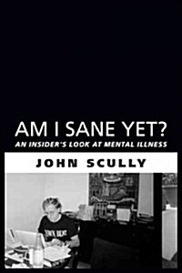 Am I Sane Yet?: An Insiders Look at Mental Illness (Paperback)