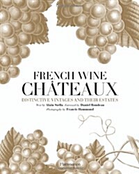 French Wine Chateaux: Distinctive Vintages and Their Estates (Hardcover)