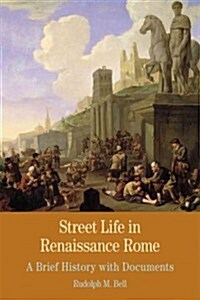 Street Life in Renaissance Rome: A Brief History with Documents (Paperback)