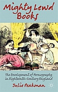 Mighty Lewd Books : The Development of Pornography in Eighteenth-Century England (Paperback)