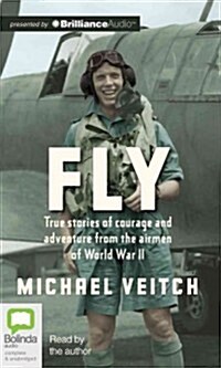 Fly: True Stories of Courage and Adventure from the Airmen of World War II (Audio CD)