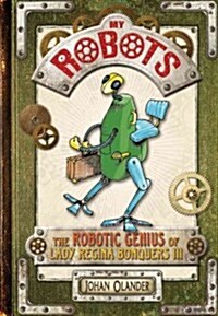 My Robots: The Robotic Genius of Lady Regina Bonquers III (Hardcover)