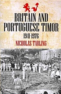 Britain and Portuguese Timor: 1941-1976 (Paperback)