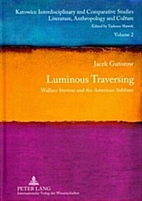 Luminous Traversing: Wallace Stevens and the American Sublime (Hardcover, 2)