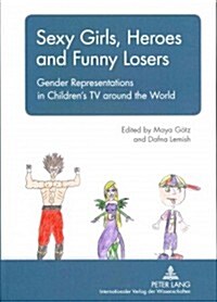 Sexy Girls, Heroes and Funny Losers: Gender Representations in Childrens TV around the World (Hardcover)