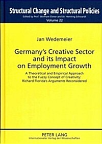 Germanys Creative Sector and Its Impact on Employment Growth: A Theoretical and Empirical Approach to the Fuzzy Concept of Creativity: Richard Florid (Hardcover)