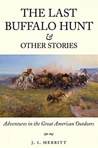The Last Buffalo Hunt and Other Stories: Adventures in the Great American Outdoors (Paperback)