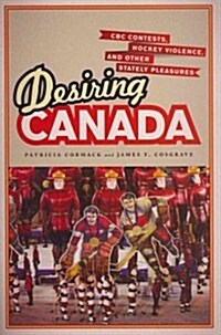 Desiring Canada: CBC Contests, Hockey Violence, and Other Stately Pleasures (Paperback)