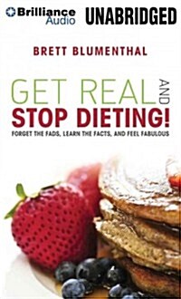 Get Real and Stop Dieting!: Forget the Fads, Learn the Facts, and Feel Fabulous (MP3 CD)