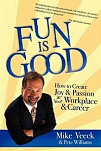 Fun Is Good: How to Create Joy and Passion in Your Workplace and Career (Paperback)