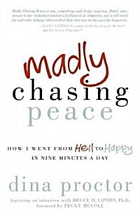 Madly Chasing Peace: How I Went from Hell to Happy in Nine Minutes a Day (Paperback)