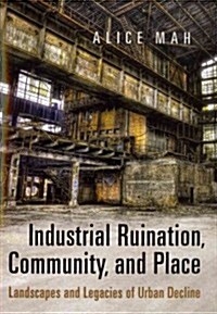 Industrial Ruination, Community and Place: Landscapes and Legacies of Urban Decline (Paperback)