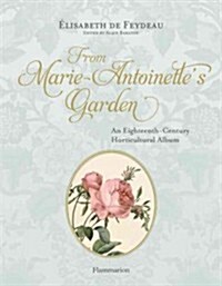 From Marie-Antoinettes Garden: An Eighteenth-Century Horticultural Album (Hardcover)