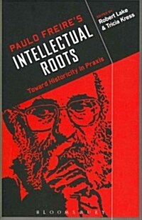 Paulo Freires Intellectual Roots: Toward Historicity in PRAXIS (Paperback)