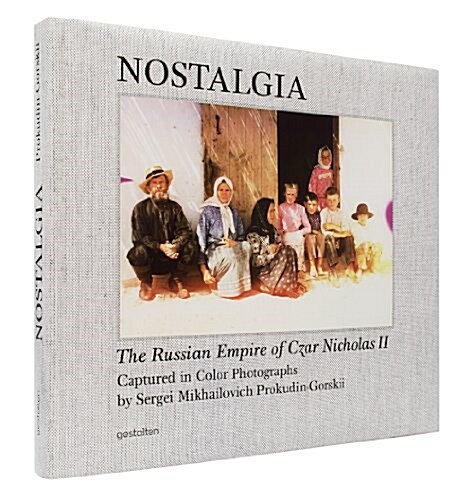 Nostalgia: The Russian Empire of Czar Nicholas II Captured in Colored Photographs by Sergei Mikhailovich Prokudin-Gorskii (Hardcover)