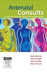 Antenatal Consults: A Guide for Neonatologists and Paediatricians (Paperback, New)