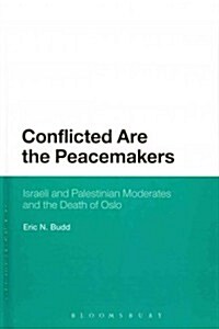 Conflicted Are the Peacemakers: Israeli and Palestinian Moderates and the Death of Oslo (Hardcover, New)