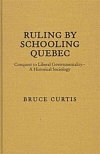 Ruling by Schooling Quebec: Conquest to Liberal Governmentality - A Historical Sociology (Hardcover)