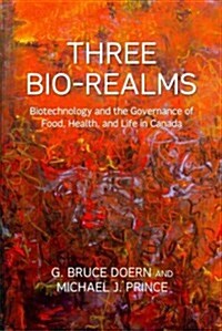 Three Bio-Realms: Biotechnology and the Governance of Food, Health, and Life in Canada (Paperback)