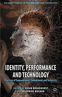 Identity, Performance and Technology : Practices of Empowerment, Embodiment and Technicity (Hardcover)