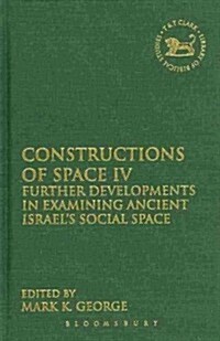 Constructions of Space IV : Further Developments in Examining Ancient Israels Social Space (Hardcover)