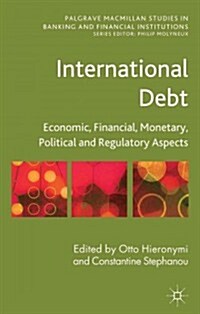 International Debt : Economic, Financial, Monetary, Political and Regulatory Aspects (Hardcover)