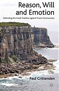 Reason, Will and Emotion : Defending the Greek Tradition Against Triune Consciousness (Hardcover)