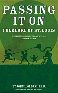 Passing It On: Folklore of St. Louis: Its Traditions, Superstitions, Rituals, and Folk Beliefs (Paperback, 2)