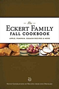 The Eckert Family Fall Cookbook: Apple, Pumpkin, Squash Recipes & More (Paperback)
