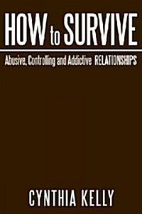 How to Survive Abusive, Controlling and Addictive Relationships (Hardcover)