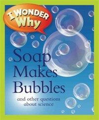 I Wonder Why Soap Makes Bubbles: And Other Questions about Science (Paperback) - And Other Questions About Science