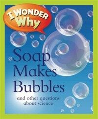 I Wonder Why Soap Makes Bubbles: And Other Questions about Science (Hardcover) - And Other Questions About Science