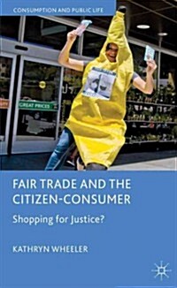 Fair Trade and the Citizen-Consumer : Shopping for Justice? (Hardcover)