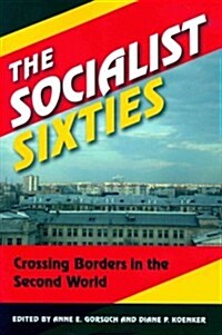 The Socialist Sixties: Crossing Borders in the Second World (Paperback)
