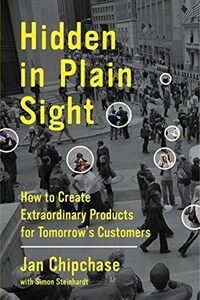 Hidden in plain sight : how to create extraordinary products for tomorrow's customers