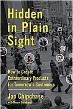 Hidden in Plain Sight: How to Create Extraordinary Products for Tomorrow's Customers (Hardcover)