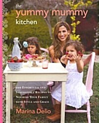 The Yummy Mummy Kitchen: 100 Effortless and Irresistible Recipes to Nourish Your Family with Style and Grace (Hardcover)